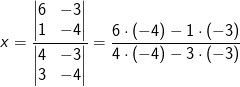 x=\frac{\begin{vmatrix} 6 &-3 \\ 1& -4 \end{vmatrix}}{\begin{vmatrix} 4 &-3 \\ 3& -4 \end{vmatrix}}=\frac{6\cdot (-4)-1\cdot (-3)}{4\cdot (-4)-3\cdot (-3)}