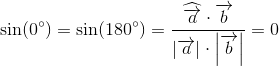 \sin(0^\circ)=\sin(180^\circ)=\frac{\widehat{\overrightarrow{a}}\cdot \overrightarrow{b}}{\left | \overrightarrow{a} \right |\cdot \left | \overrightarrow{b} \right |}=0