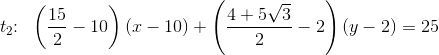 t_2\! \! :\; \; \left(\frac{15}{2}-10\right)(x-10)+\left(\frac{4+5\sqrt{3}}{2}-2\right)(y-2)=25