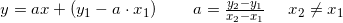 \small y=ax+(y_1-a\cdot x_1) \; \; \; \; \; \; \; \; a=\tfrac{y_2-y_1}{x_2-x_1}\; \; \; \; \; x_2\neq x_1