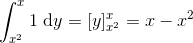 \int_{x^2}^x 1\ \textup{d}y=[y]_{x^2}^x=x-x^2