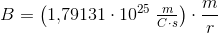 B=\left (1{,}79131\cdot 10^{25}\; \tfrac{m}{C\cdot s} \right )\cdot \frac{m}{r}