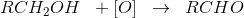 RCH_2OH\; \; + \left [ O \right ]\; \; \rightarrow \; \; RCHO