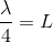 \frac{\lambda}{4} =L
