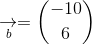 \underset{b}{\rightarrow} = \binom{-10}{6}