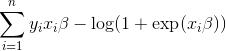 \sum_{i=1}^n y_i x_i \beta - \log(1 + \exp(x_i \beta) )