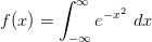f(x)=\int_{-\infty }^{\infty }e^{-x^2}\ dx