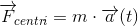 \overrightarrow{F}\! _{centr\! i}=m\cdot \overrightarrow{a}(t)
