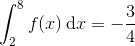 \int_{2}^{8}f(x)\, \textup{d}x=-\frac{3}{4}