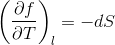 \left ( \frac{\partial f}{\partial T} \right )_l = -dS