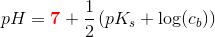 pH={\color{Red} \mathbf{7}}+\frac{1}{2}\left ( pK_s+\log(c_b) \right )