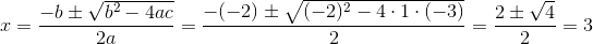 x = \frac{-b\pm \sqrt{b^2-4ac}}{2a} = \frac{-(-2)\pm \sqrt{(-2)^2-4\cdot 1\cdot (-3)}}{2} = \frac{2\pm \sqrt{4}}{2} = 3