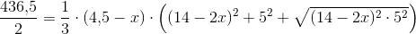 \frac{436{,}5}{2}=\frac{1 }{3}\cdot (4{,}5-x)\cdot \left ( (14-2x)^2+5^2+\sqrt{(14-2x)^2\cdot 5^2} \right )