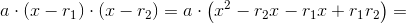 a\cdot (x-r_1)\cdot (x-r_2)=a\cdot \left ( x^2-r_2x-r_1x+r_1r_2 \right )=