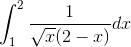 \int_{1}^{2}\frac{1}{\sqrt{x}(2-x)} dx