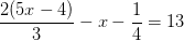 \frac{2(5x-4)}{3}-x-\frac{1}{4}=13