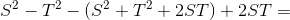 S^2-T^2-(S^2+T^2+2ST)+2ST=