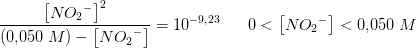 \frac{\left [ N{O_2}^- \right ]^2}{(0{,}050\; M)-\left [ N{O_2}^- \right ]}=10^{-9{,}23}\; \; \; \; \; \; 0<\left [ N{O_2}^- \right ]<0{,}050\; M