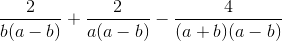 \frac{2}{b(a-b)}+\frac{2}{a(a-b)}-\frac{4}{(a+b)(a-b)}