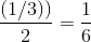 \frac{(1/3))}{2} = \frac{1}{6}