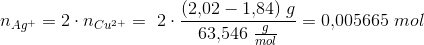 n_{Ag^+}=2\cdot n_{Cu^{2+}}=\2\cdot \frac{(2{,}02-1{,}84)\; g}{63{,}546\; \tfrac{g}{mol}}=0{,}005665\; mol