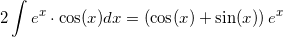 \small 2\int e^x\cdot \cos(x)dx=\left (\cos(x)+ \sin(x) \right )e^x