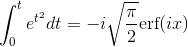 \int_{0}^{t}e^{t^2}dt=-i\sqrt{\frac{\pi}{2}} \textup{erf}(ix)