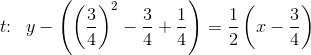 t\! \! :\; \; y-\left(\left ( \frac{3}{4} \right )^2-\frac{3}{4}+\frac{1}{4}\right)=\frac{1}{2}\left(x-\frac{3}{4}\right)