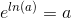 e^{ln(a)}=a