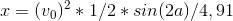 x = (v_0)^2 * 1/2 *sin (2a)/4,91