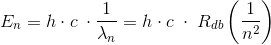 E_n=h\cdot c\; \cdot \frac{1}{\lambda_n }=h\cdot c\; \cdot\; R_{db}\left ( \frac{1}{n^2} \right )