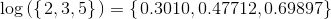 \log\left ( \left \{ \left. 2,3,5 \right \} \right. \right )=\left \{ \left. 0{.}3010,0{.}47712,0{.}69897 \right \} \right.