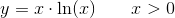 y=x\cdot \ln(x)\; \; \; \; \; \; \; x> 0