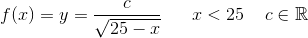 f(x)=y=\frac{c}{\sqrt{25-x}}\; \; \; \; \; \; x<25\; \; \; \; c\in \mathbb{R}