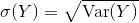 \sigma{(Y)}=\sqrt{\textrm{Var}(Y)}