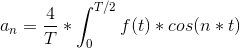 a_n = \frac{4}{T}*\int_{0}^{T/2}f(t)*cos(n*t)