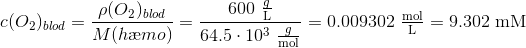 c(O_2)_{blod}=\frac{\rho(O_2)_{blod}}{M(h\ae mo)}= \frac{600~\begin{matrix} \frac{g}{\text{L}}\end{matrix}}{64.5\cdot 10^3~\begin{matrix} \frac{g}{\text{mol}}\end{matrix}} = 0.009302~\begin{matrix} \frac{\text{mol}}{\text{L}}\end{matrix}=9.302~\text{mM}
