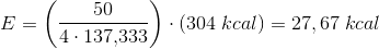 E=\left (\frac{50}{4\cdot 137{,}333} \right )\cdot \left ( 304\; kcal \right )=27,67\; kcal