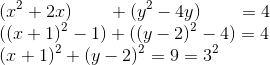 \\(x^2+2x)\ \ \ \ \ \ +(y^2-4y)\ \ \ \ \ \ =4\\ ((x+1)^2 - 1) + ((y-2)^2-4)=4\\ (x+1)^2 + (y-2)^2=9=3^2