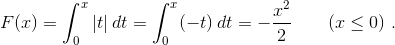 F(x)=\int_0^x |t|\>dt=\int_0^x (-t)\>dt=-{x^2\over2}\qquad(x\leq0)\ .