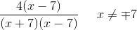\frac{4(x-7)}{(x+7)(x-7)}\; \; \; \; \; x\neq\mp 7