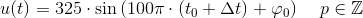 u(t)=325\cdot \sin\left ( 100\pi \cdot \left (t_0+\Delta t \right )+\varphi _0 \right )\; \; \; \; p\in \mathbb{Z}