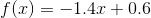 f(x) = -1.4x+0.6