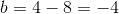 b = 4-8 = -4