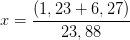 x=\frac{(1,23+6,27)}{23,88}
