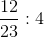 \frac{12}{23} : 4