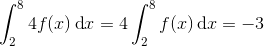 \int_{2}^{8}4f(x)\, \textup{d}x=4\int_{2}^{8}f(x)\, \textup{d}x=-3