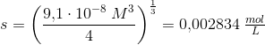 s=\left (\frac{9{,}1\cdot 10^{-8}\; M^3}{4} \right )^{\frac{1}{3}}=0{,}002834\; \tfrac{mol}{L}