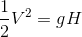 \frac{1}{2}V^2=gH