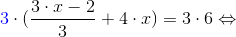 {\color{Blue} 3}\cdot (\frac{3\cdot x-2}{3} +4\cdot x)=3\cdot 6\Leftrightarrow